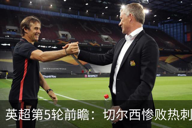 英超第5轮前瞻：切尔西惨败热刺哑火，枪手阿森纳稳了？